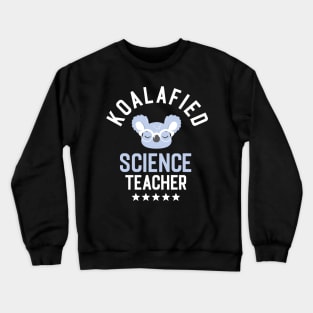 Koalafied Science Teacher - Funny Gift Idea for Science Teachers Crewneck Sweatshirt